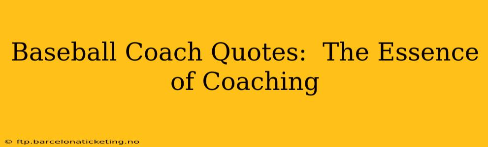 Baseball Coach Quotes:  The Essence of Coaching