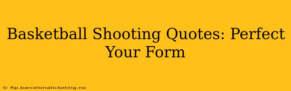 Basketball Shooting Quotes: Perfect Your Form