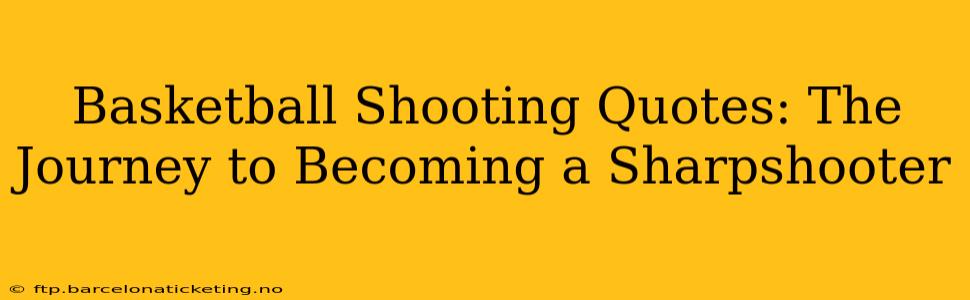 Basketball Shooting Quotes: The Journey to Becoming a Sharpshooter