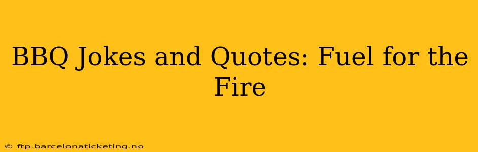 BBQ Jokes and Quotes: Fuel for the Fire