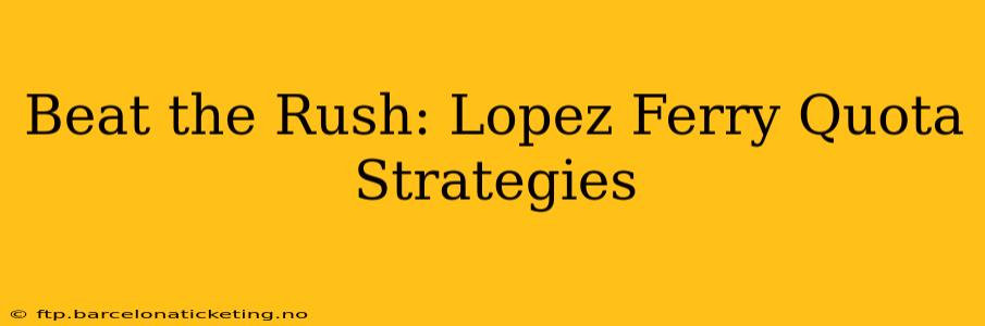 Beat the Rush: Lopez Ferry Quota Strategies