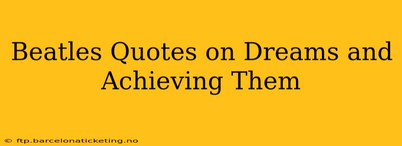 Beatles Quotes on Dreams and Achieving Them