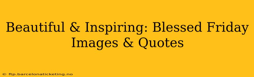 Beautiful & Inspiring: Blessed Friday Images & Quotes