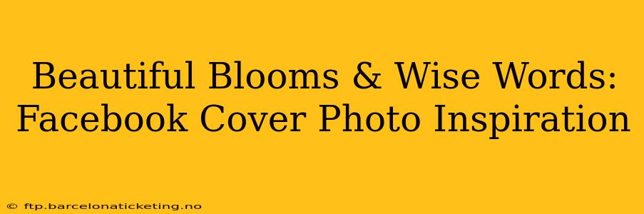 Beautiful Blooms & Wise Words: Facebook Cover Photo Inspiration