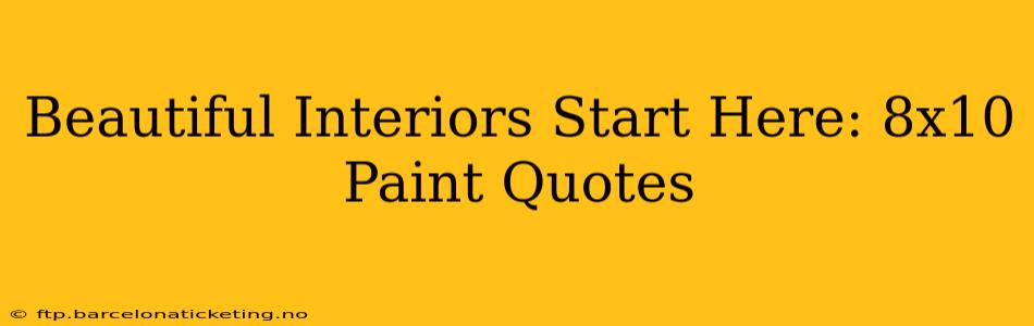 Beautiful Interiors Start Here: 8x10 Paint Quotes