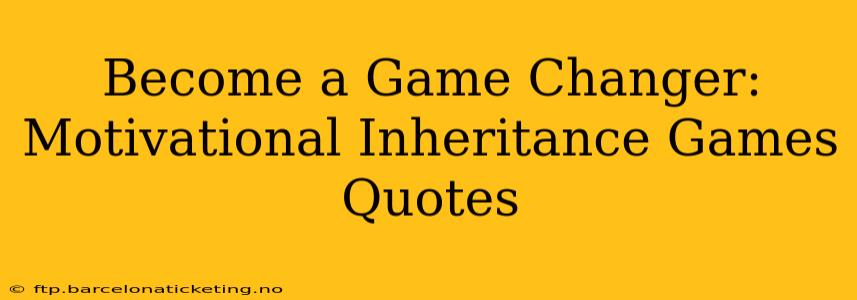Become a Game Changer: Motivational Inheritance Games Quotes