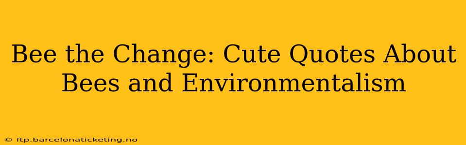 Bee the Change: Cute Quotes About Bees and Environmentalism