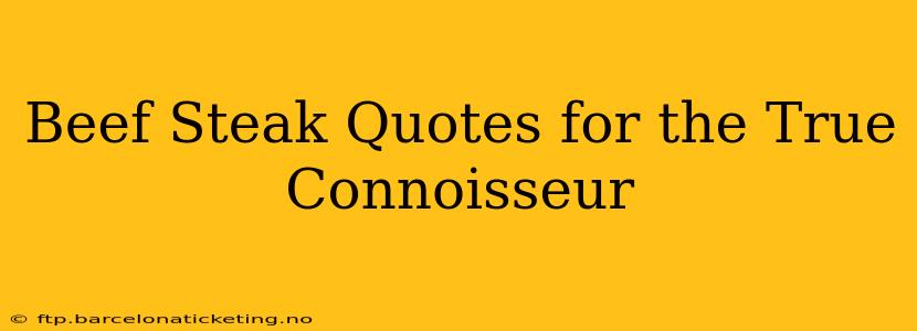 Beef Steak Quotes for the True Connoisseur