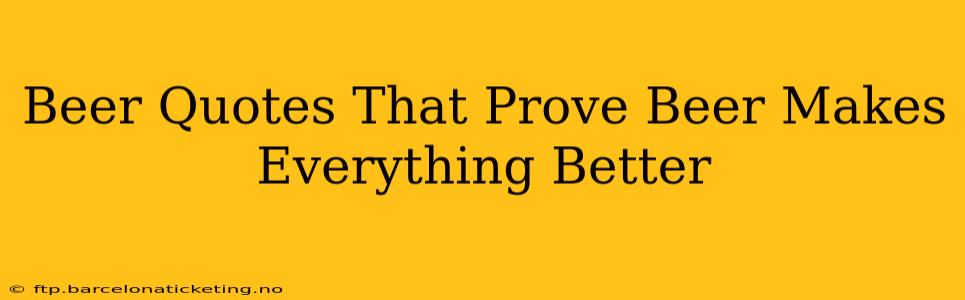 Beer Quotes That Prove Beer Makes Everything Better