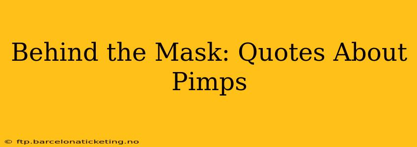 Behind the Mask: Quotes About Pimps Behind the Mask: Quotes About Pimps