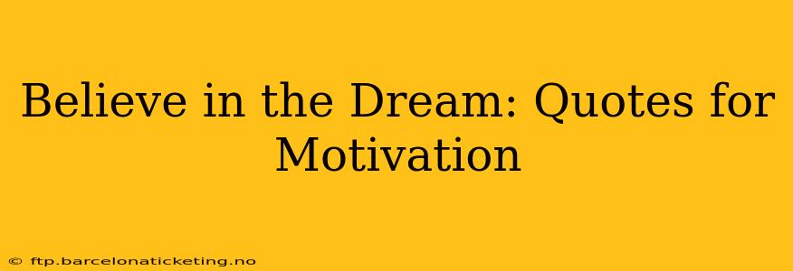 Believe in the Dream: Quotes for Motivation