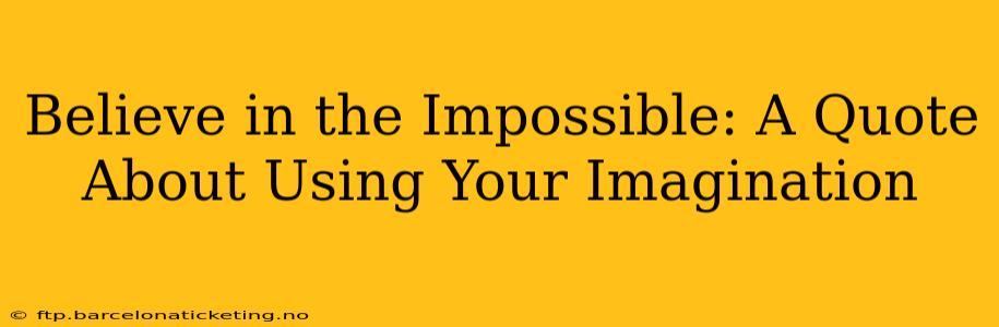 Believe in the Impossible: A Quote About Using Your Imagination