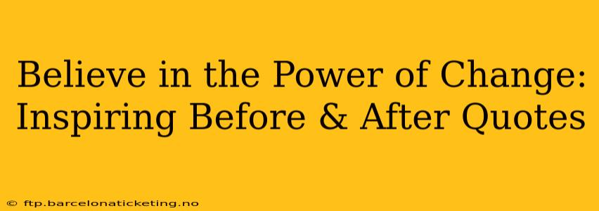 Believe in the Power of Change: Inspiring Before & After Quotes