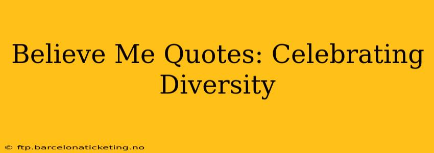 Believe Me Quotes: Celebrating Diversity