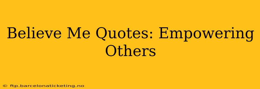 Believe Me Quotes: Empowering Others