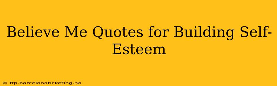 Believe Me Quotes for Building Self-Esteem