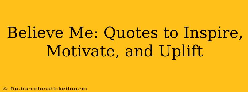 Believe Me: Quotes to Inspire, Motivate, and Uplift