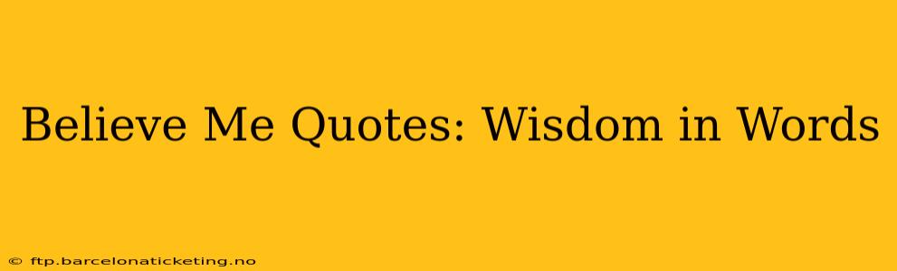 Believe Me Quotes: Wisdom in Words