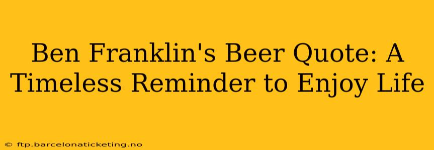 Ben Franklin's Beer Quote: A Timeless Reminder to Enjoy Life