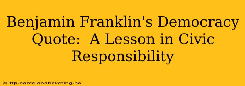 Benjamin Franklin's Democracy Quote:  A Lesson in Civic Responsibility