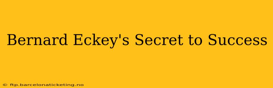 Bernard Eckey's Secret to Success
