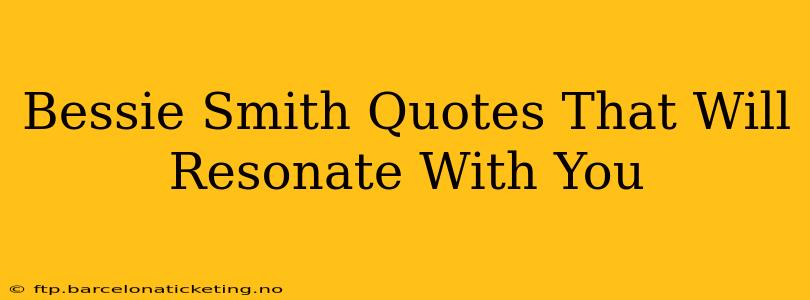 Bessie Smith Quotes That Will Resonate With You
