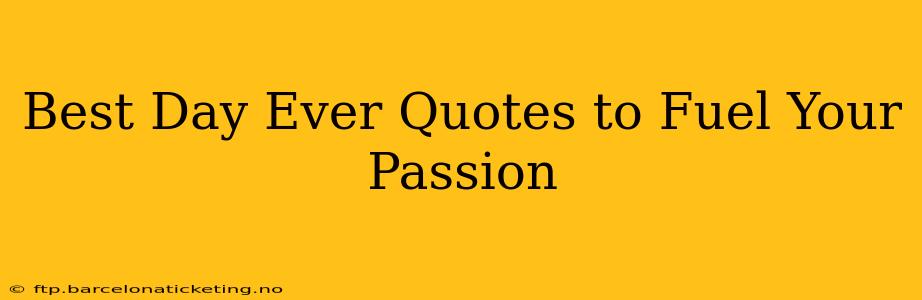 Best Day Ever Quotes to Fuel Your Passion