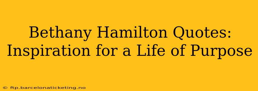 Bethany Hamilton Quotes: Inspiration for a Life of Purpose