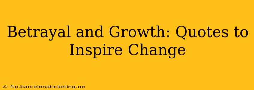Betrayal and Growth: Quotes to Inspire Change