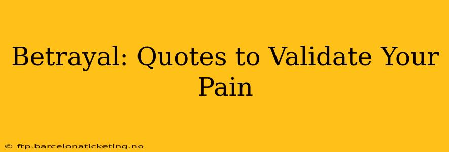 Betrayal: Quotes to Validate Your Pain