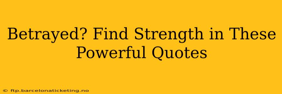 Betrayed? Find Strength in These Powerful Quotes