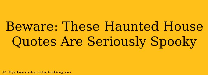 Beware: These Haunted House Quotes Are Seriously Spooky