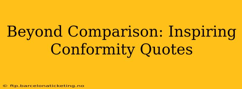 Beyond Comparison: Inspiring Conformity Quotes
