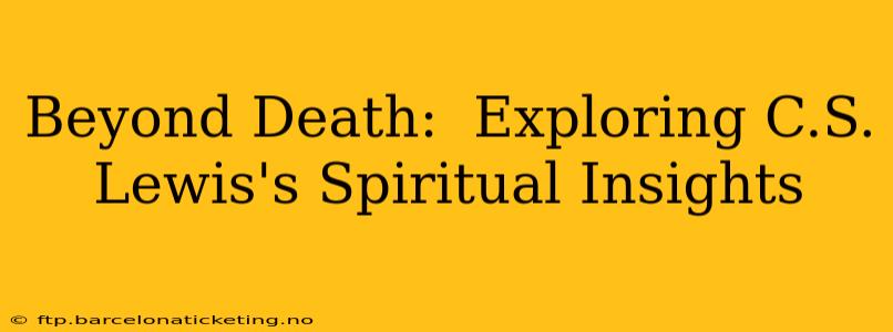 Beyond Death:  Exploring C.S. Lewis's Spiritual Insights