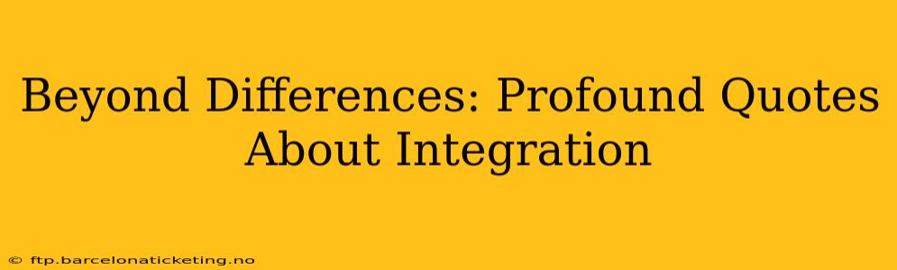 Beyond Differences: Profound Quotes About Integration