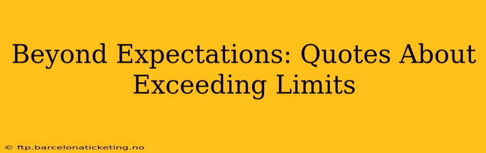 Beyond Expectations: Quotes About Exceeding Limits