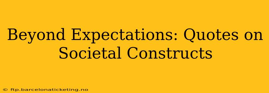 Beyond Expectations: Quotes on Societal Constructs