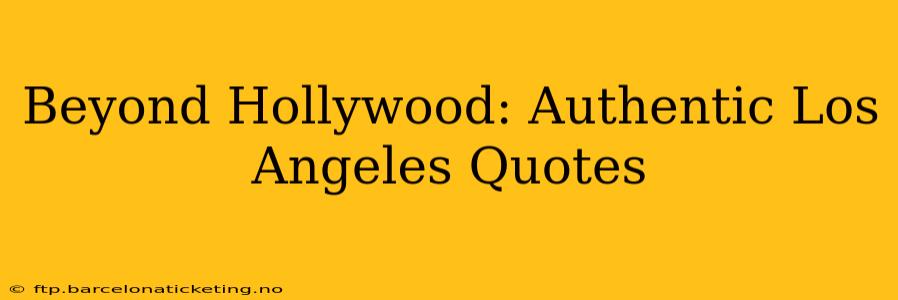 Beyond Hollywood: Authentic Los Angeles Quotes