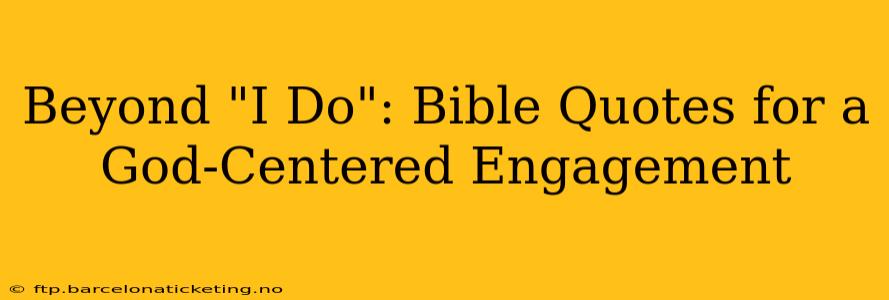 Beyond "I Do": Bible Quotes for a God-Centered Engagement