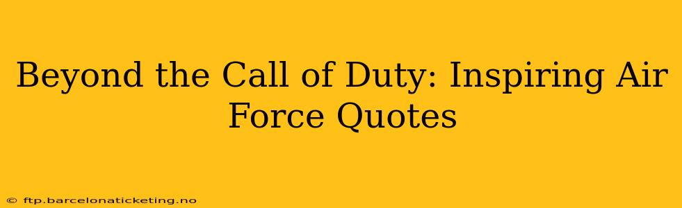 Beyond the Call of Duty: Inspiring Air Force Quotes