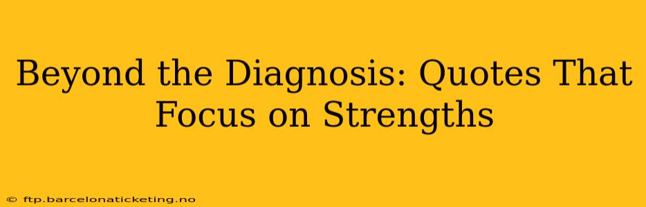 Beyond the Diagnosis: Quotes That Focus on Strengths