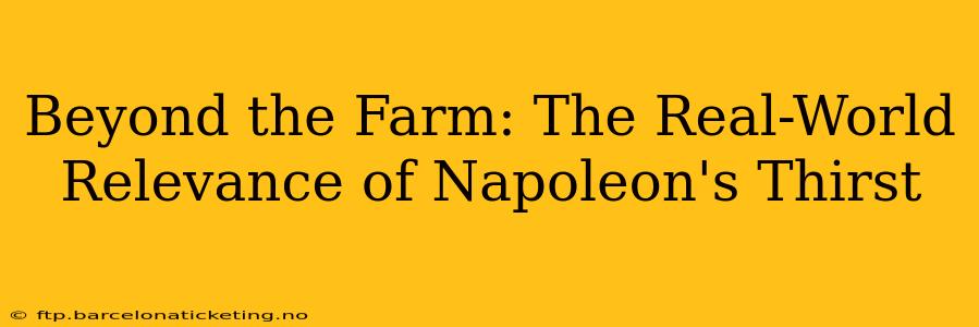 Beyond the Farm: The Real-World Relevance of Napoleon's Thirst