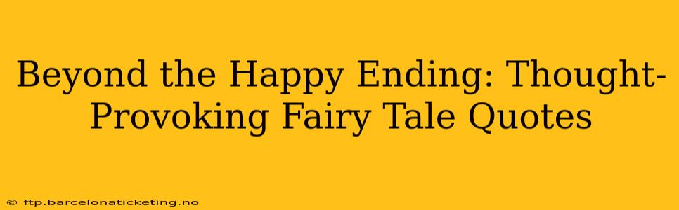 Beyond the Happy Ending: Thought-Provoking Fairy Tale Quotes