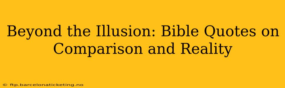 Beyond the Illusion: Bible Quotes on Comparison and Reality