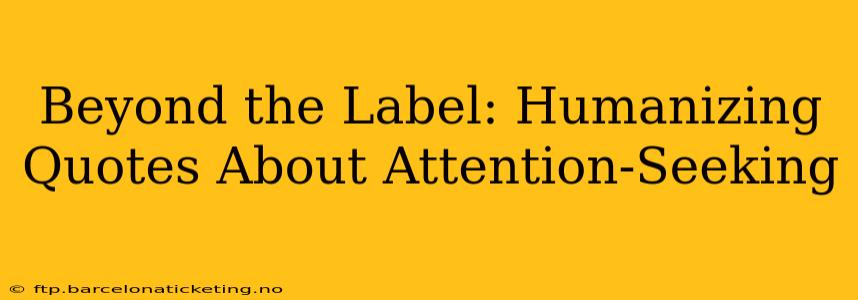 Beyond the Label: Humanizing Quotes About Attention-Seeking