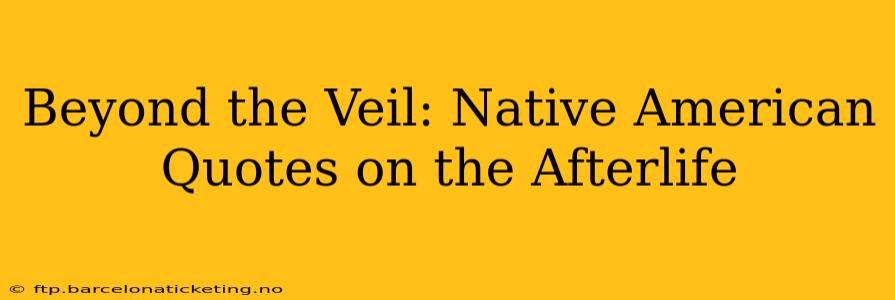 Beyond the Veil: Native American Quotes on the Afterlife