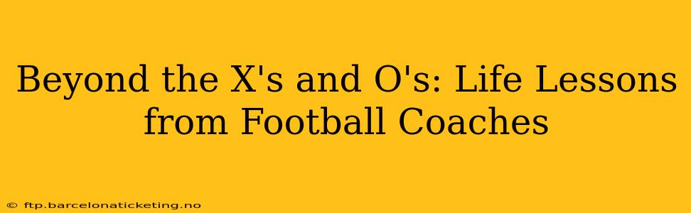 Beyond the X's and O's: Life Lessons from Football Coaches
