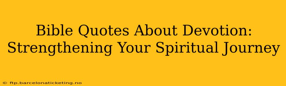 Bible Quotes About Devotion: Strengthening Your Spiritual Journey