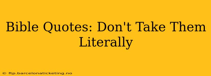 Bible Quotes: Don't Take Them Literally