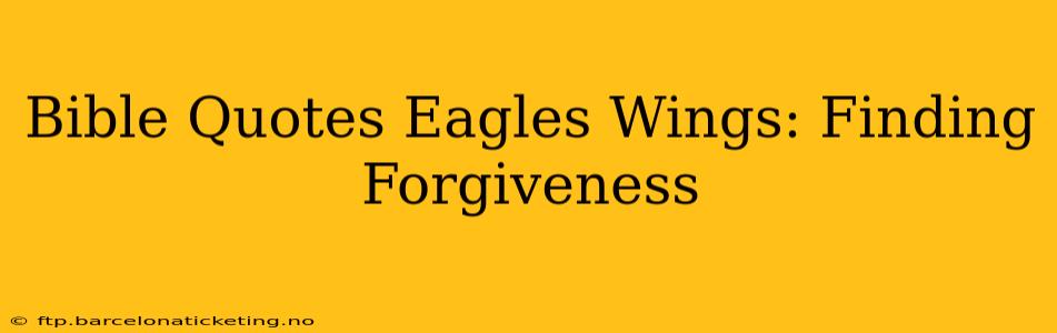 Bible Quotes Eagles Wings: Finding Forgiveness